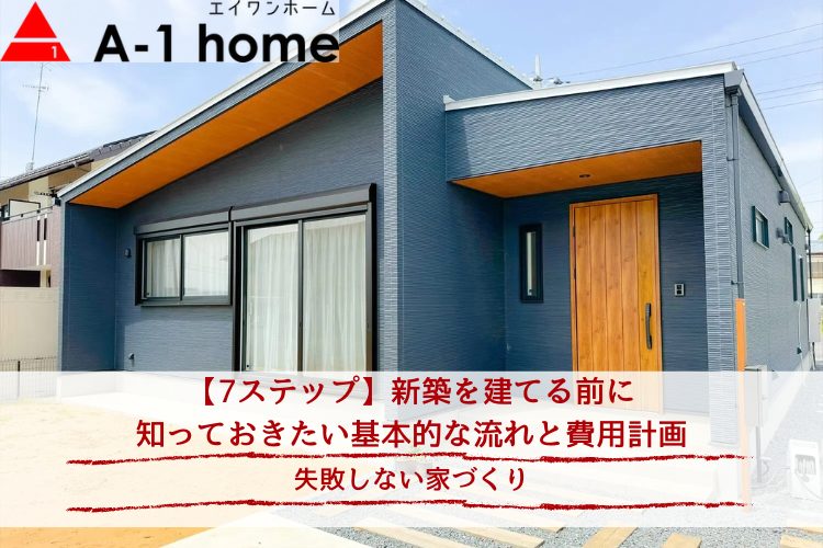 【7ステップ】新築を建てる前に知っておきたい基本的な流れと費用計画｜失敗しない家づくり